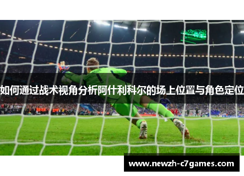 如何通过战术视角分析阿什利科尔的场上位置与角色定位