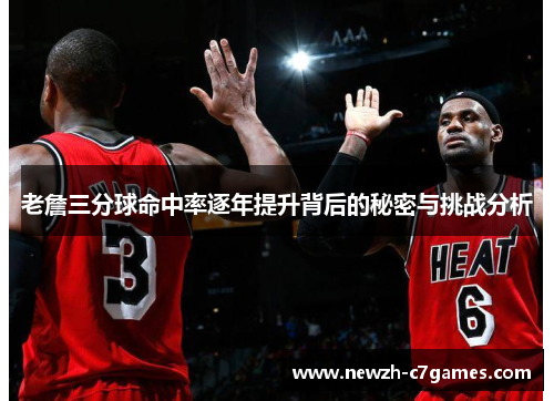 老詹三分球命中率逐年提升背后的秘密与挑战分析