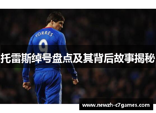 托雷斯绰号盘点及其背后故事揭秘 托雷斯绰号盘点及其背后故事揭秘