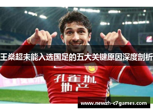 王燊超未能入选国足的五大关键原因深度剖析