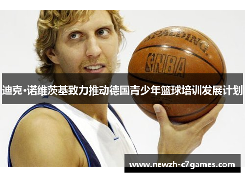 迪克·诺维茨基致力推动德国青少年篮球培训发展计划