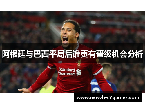 阿根廷与巴西平局后谁更有晋级机会分析