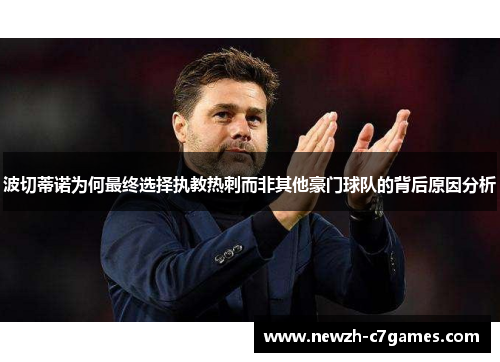 波切蒂诺为何最终选择执教热刺而非其他豪门球队的背后原因分析 波切蒂诺为何最终选择执教热刺而非其他豪门球队的背后原因分析