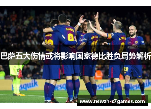 巴萨五大伤情或将影响国家德比胜负局势解析