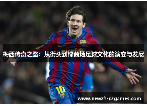 梅西传奇之路：从街头到绿茵场足球文化的演变与发展