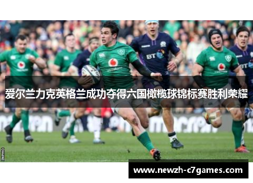 爱尔兰力克英格兰成功夺得六国橄榄球锦标赛胜利荣耀 爱尔兰力克英格兰成功夺得六国橄榄球锦标赛胜利荣耀