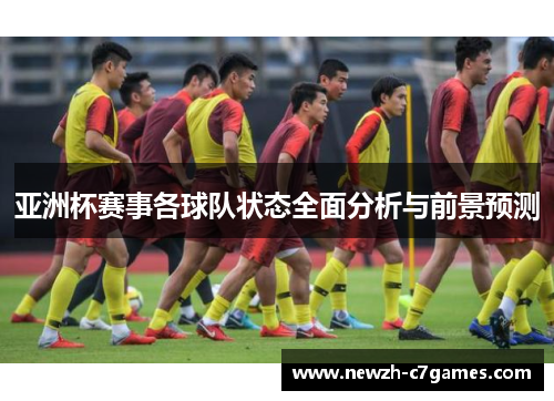 亚洲杯赛事各球队状态全面分析与前景预测