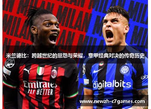 米兰德比：跨越世纪的恩怨与荣耀，意甲经典对决的传奇历史