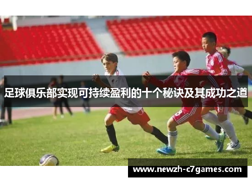 足球俱乐部实现可持续盈利的十个秘诀及其成功之道 足球俱乐部实现可持续盈利的十个秘诀及其成功之道